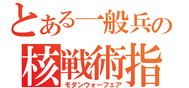 とある一般兵の核戦術指南（モダンウォーフェア）