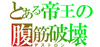 とある帝王の腹筋破壊（デストロン）