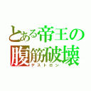 とある帝王の腹筋破壊（デストロン）