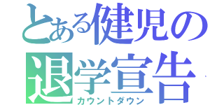 とある健児の退学宣告（カウントダウン）