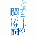 とあるニートの過去分詞（ロスタイムメモリー）