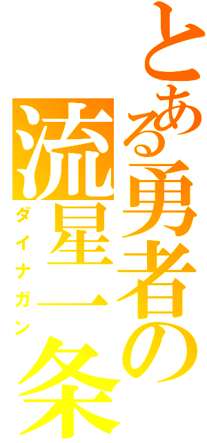 とある勇者の流星一条（ダイナガン）