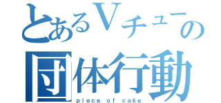 とあるＶチューバーの団体行動（ｐｉｅｃｅ ｏｆ ｃａｋｅ）