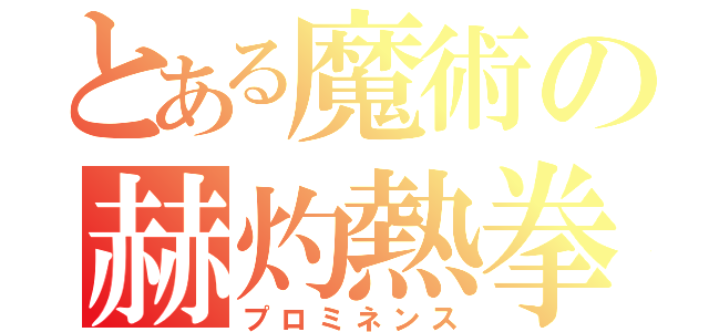 とある魔術の赫灼熱拳（プロミネンス）