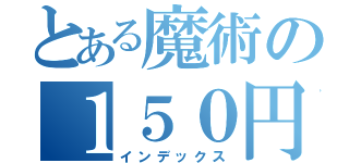 とある魔術の１５０円（インデックス）