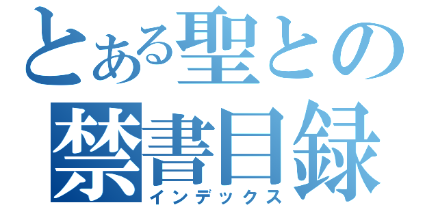 とある聖との禁書目録（インデックス）