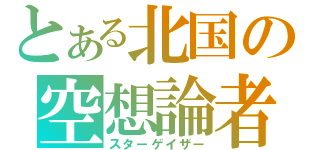 とある北国の空想論者（スターゲイザー）