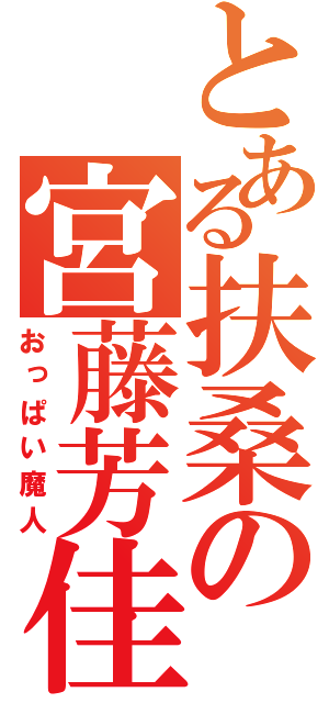 とある扶桑の宮藤芳佳（おっぱい魔人）