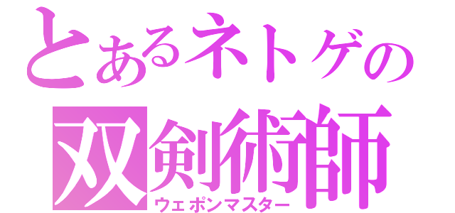 とあるネトゲの双剣術師（ウェポンマスター）