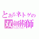 とあるネトゲの双剣術師（ウェポンマスター）