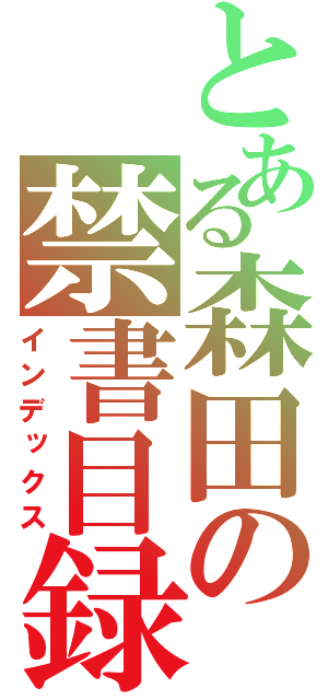 とある森田の禁書目録（インデックス）