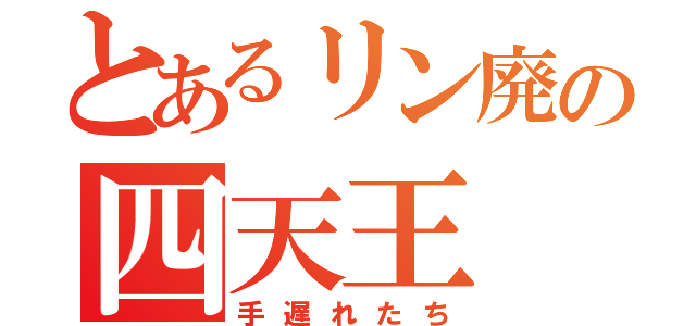 とあるリン廃の四天王（手遅れたち）