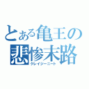 とある亀王の悲惨末路（クレイジーニート）