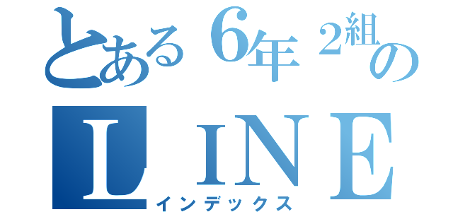 とある６年２組のＬＩＮＥグループ（インデックス）