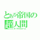 とある帝国の超人間（ルーデルただ一人）