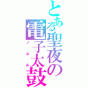 とある聖夜の電子太鼓（ノエル）