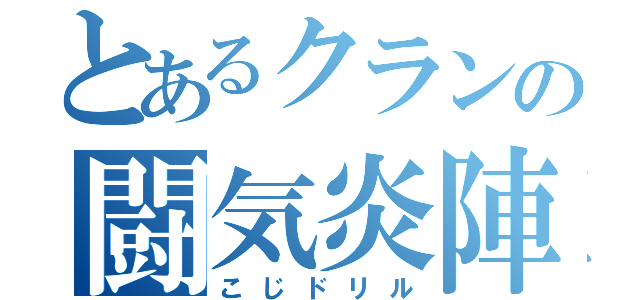 とあるクランの闘気炎陣（こじドリル）