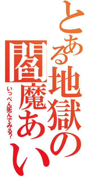 とある地獄の閻魔あい（いっぺん死んでみる？）