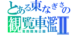 とある東なぎさの観覧車濫閲Ⅱ（葛西臨海公園）