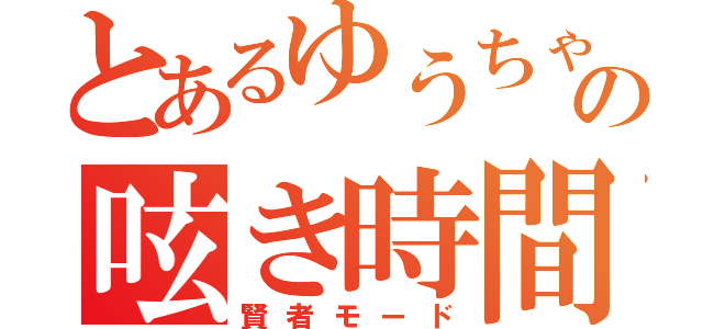 とあるゆうちゃの呟き時間（賢者モード）