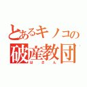 とあるキノコの破産教団（はさん）