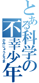 とある科学の不幸少年（かみじょうとうま）