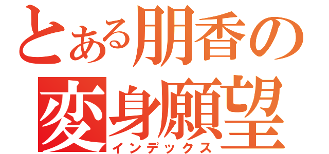 とある朋香の変身願望（インデックス）