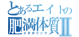 とあるエイトの肥満体質Ⅱ（メタボリック）