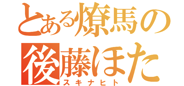 とある燎馬の後藤ほたる（スキナヒト）