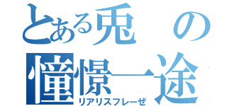 とある兎の憧憬一途（リアリスフレーぜ）