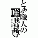 とある職人の唯我独尊（ブラック☆スター）