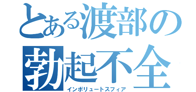 とある渡部の勃起不全（インポリュートスフィア）