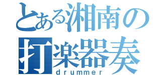 とある湘南の打楽器奏者（ｄｒｕｍｍｅｒ）