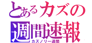 とあるカズの週間速報（カズノリ一週間）