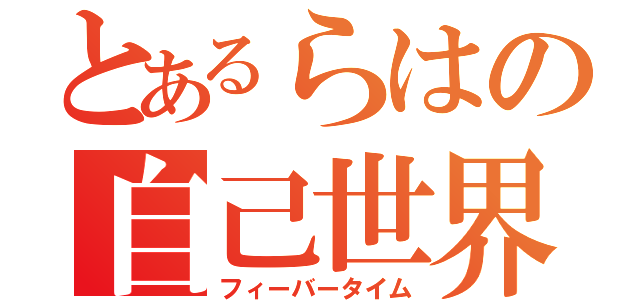 とあるらはの自己世界（フィーバータイム）