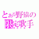 とある野猿の限定歌手（荒井千佳）