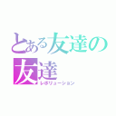 とある友達の友達（レボリューション）