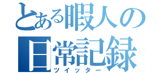 とある暇人の日常記録（ツイッター）