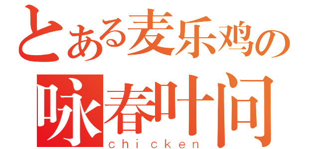 とある麦乐鸡の咏春叶问（ｃｈｉｃｋｅｎ）