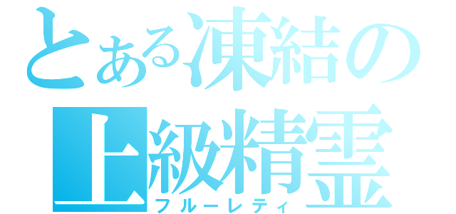 とある凍結の上級精霊（フルーレティ）