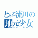 とある流川の地元少女（ろこどる）