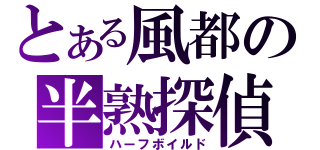 とある風都の半熟探偵（ハーフボイルド）