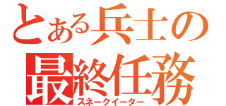 とある兵士の最終任務（スネークイーター）