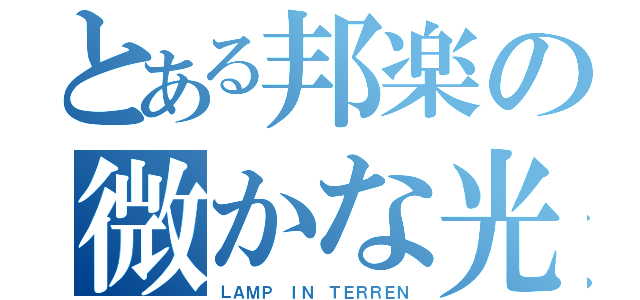 とある邦楽の微かな光（ＬＡＭＰ ＩＮ ＴＥＲＲＥＮ）