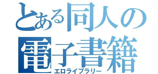 とある同人の電子書籍（エロライブラリー）