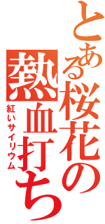 とある桜花の熱血打ち師（紅いサイリウム）