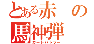 とある赤の馬神弾（カードバトラー）