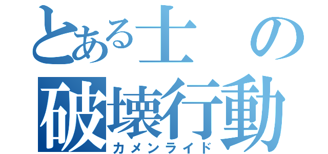 とある士の破壊行動（カメンライド）