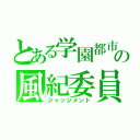 とある学園都市の風紀委員（ジャッジメント）