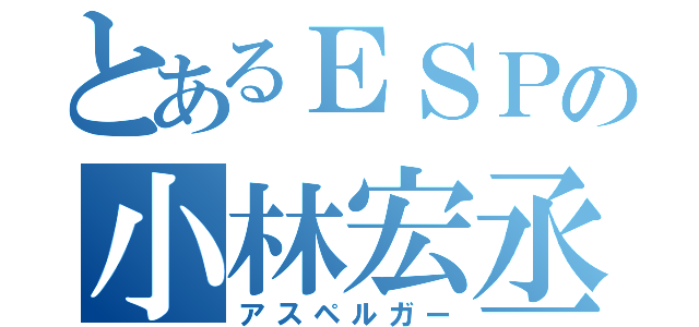 とあるＥＳＰの小林宏丞（アスペルガー）